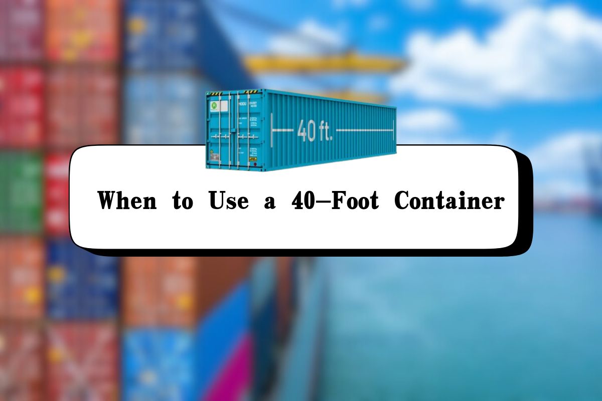  When to Use a 40-Foot Container